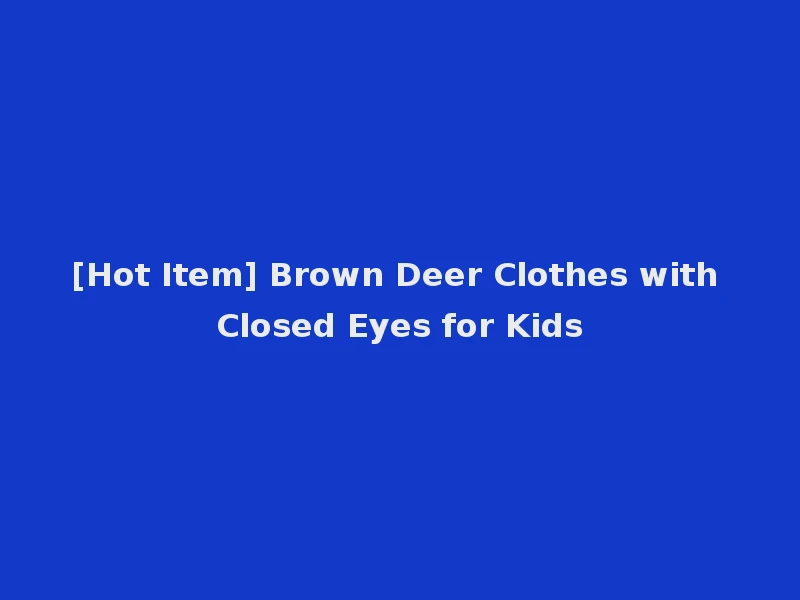 [Hot Item] Brown Deer Clothes with Closed Eyes for Kids