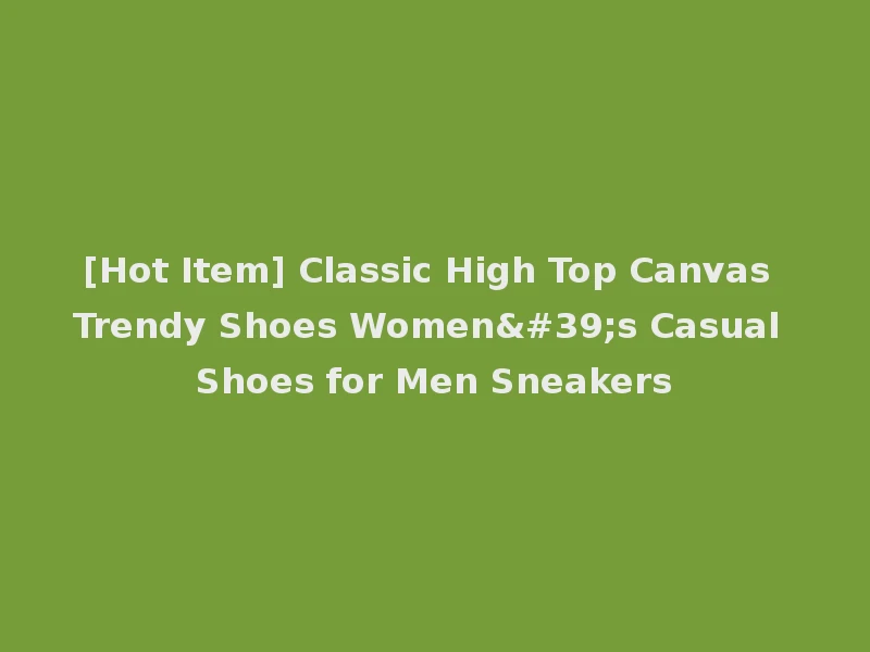 [Hot Item] Classic High Top Canvas Trendy Shoes Women's Casual Shoes for Men Sneakers