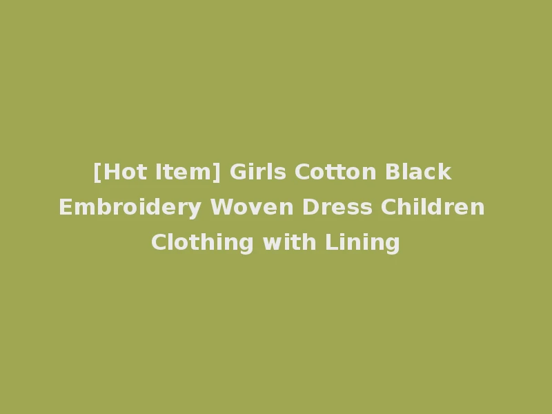 [Hot Item] Girls Cotton Black Embroidery Woven Dress Children Clothing with Lining