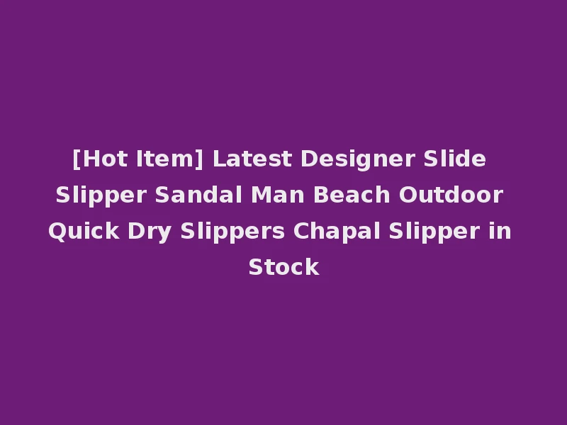 [Hot Item] Latest Designer Slide Slipper Sandal Man Beach Outdoor Quick Dry Slippers Chapal Slipper in Stock