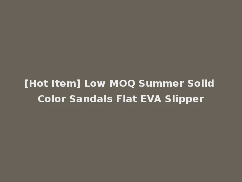 [Hot Item] Low MOQ Summer Solid Color Sandals Flat EVA Slipper
