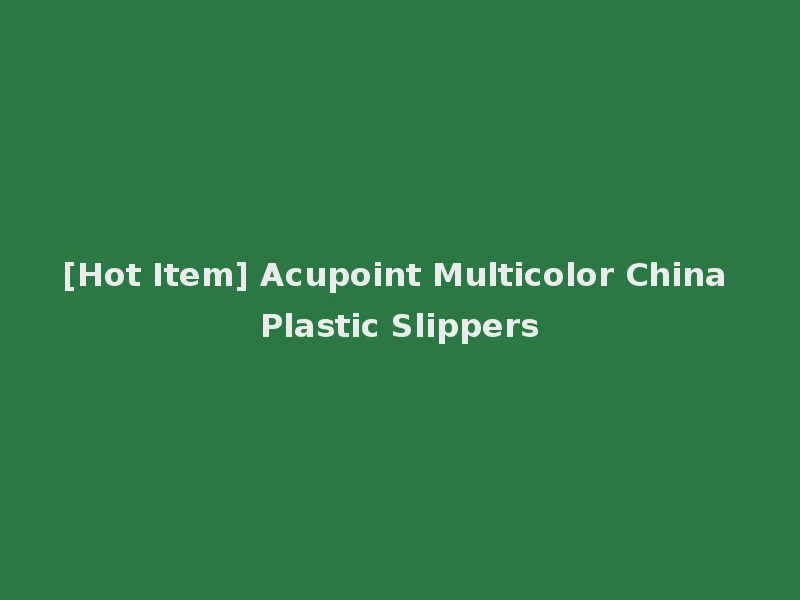 [Hot Item] Acupoint Multicolor China Plastic Slippers