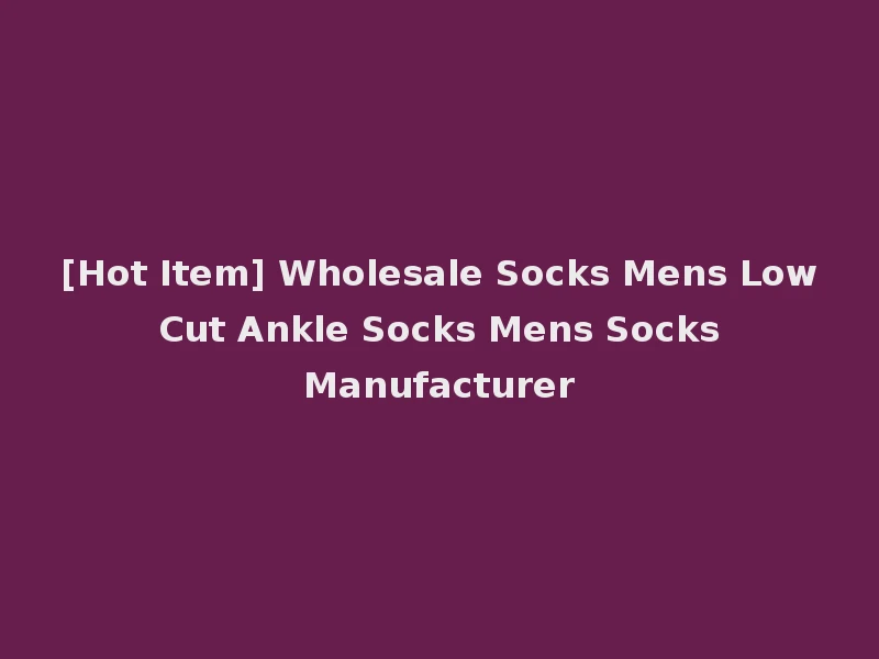 [Hot Item] Wholesale Socks Mens Low Cut Ankle Socks Mens Socks Manufacturer