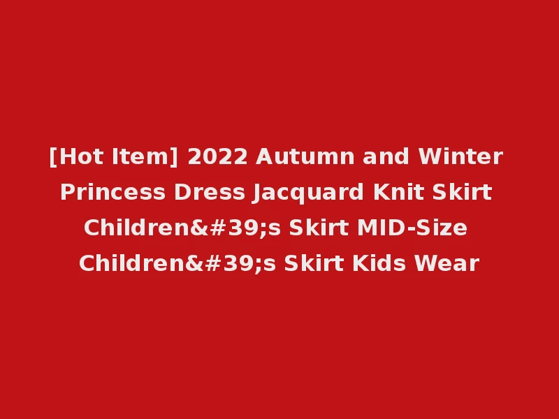 [Hot Item] 2022 Autumn and Winter Princess Dress Jacquard Knit Skirt Children's Skirt MID-Size Children's Skirt Kids Wear