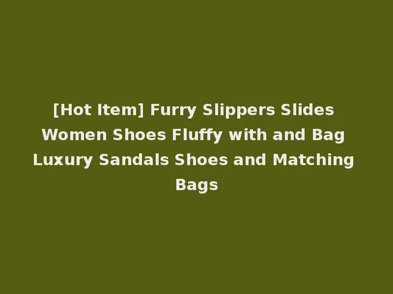 [Hot Item] Furry Slippers Slides Women Shoes Fluffy with and Bag Luxury Sandals Shoes and Matching Bags