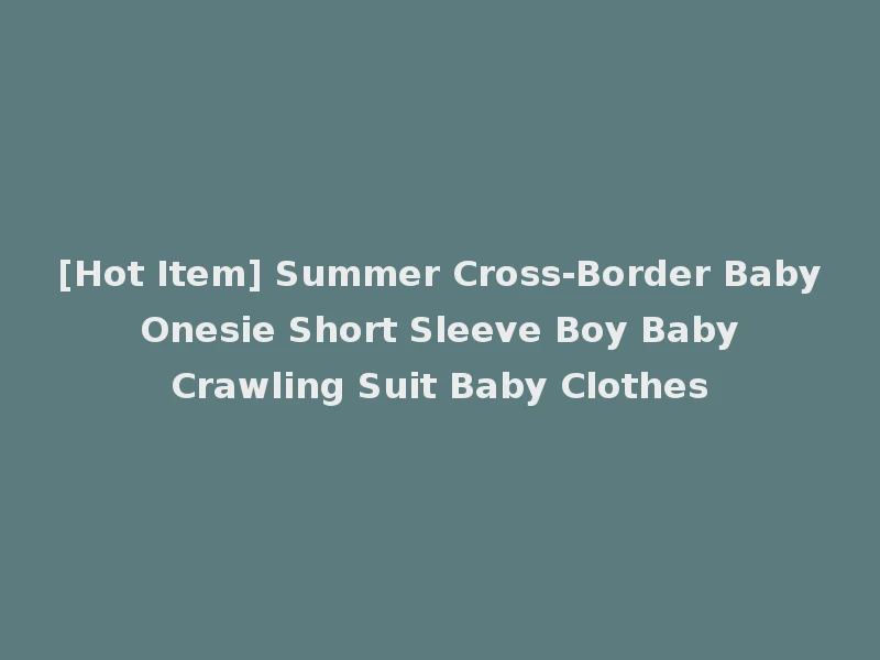 [Hot Item] Summer Cross-Border Baby Onesie Short Sleeve Boy Baby Crawling Suit Baby Clothes