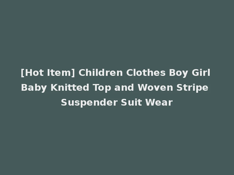 [Hot Item] Children Clothes Boy Girl Baby Knitted Top and Woven Stripe Suspender Suit Wear