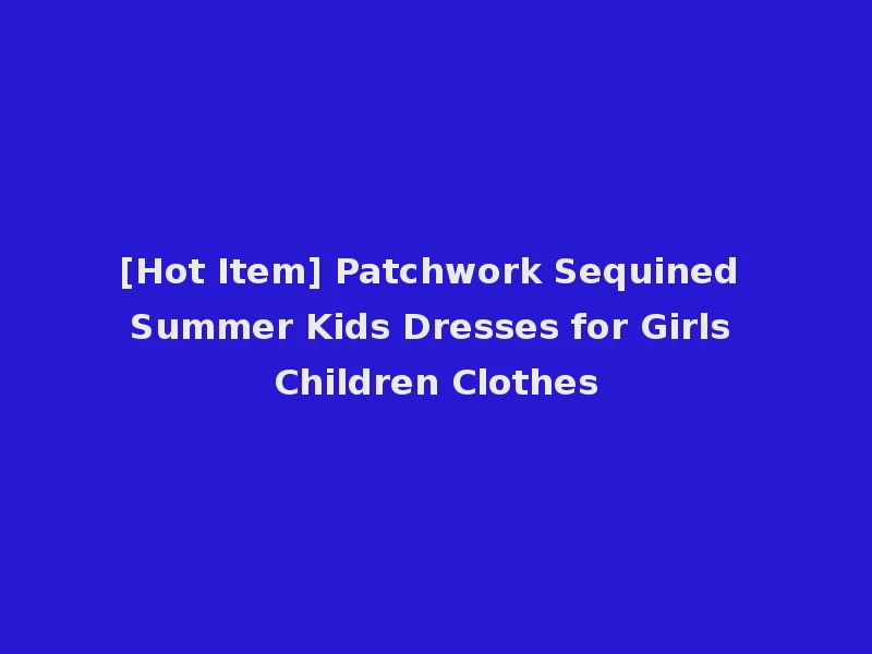 [Hot Item] Patchwork Sequined Summer Kids Dresses for Girls Children Clothes