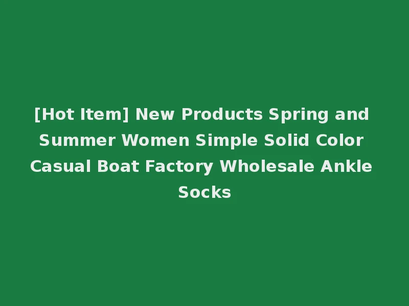 [Hot Item] New Products Spring and Summer Women Simple Solid Color Casual Boat Factory Wholesale Ankle Socks