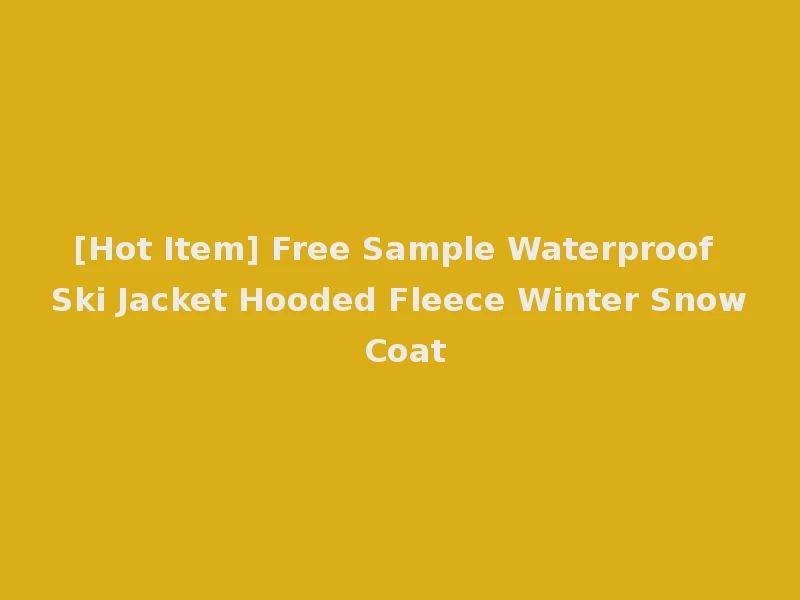 [Hot Item] Free Sample Waterproof Ski Jacket Hooded Fleece Winter Snow Coat