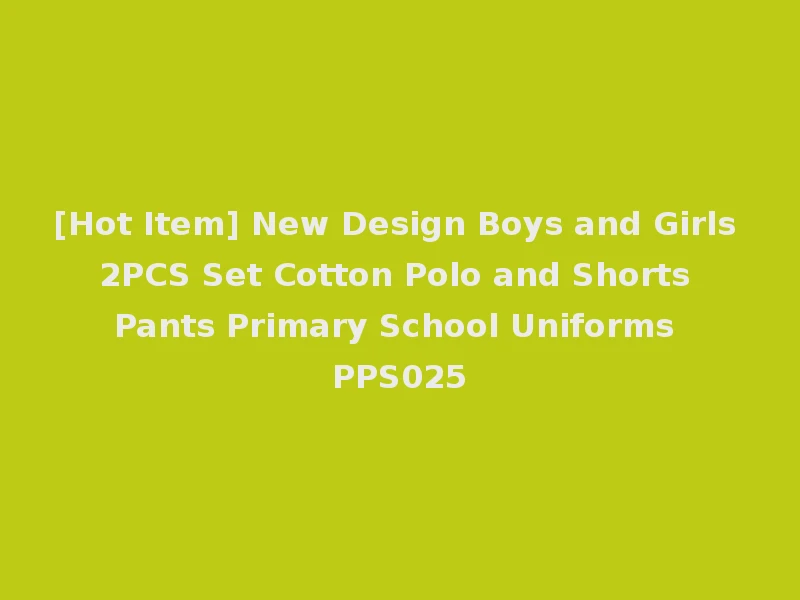 [Hot Item] New Design Boys and Girls 2PCS Set Cotton Polo and Shorts Pants Primary School Uniforms PPS025