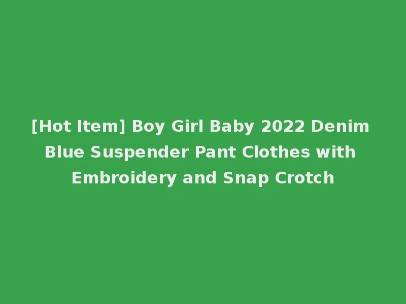 [Hot Item] Boy Girl Baby 2022 Denim Blue Suspender Pant Clothes with Embroidery and Snap Crotch