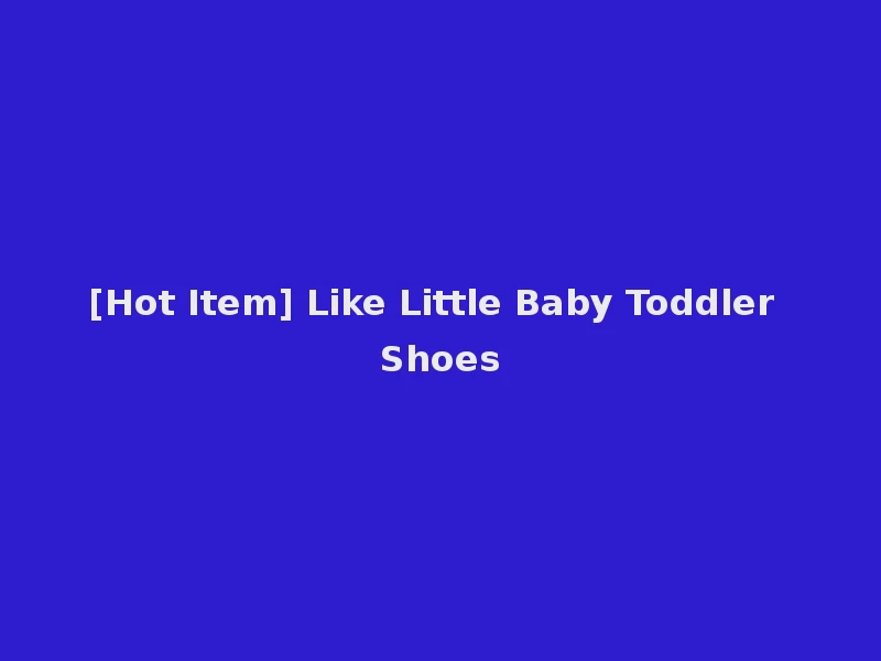 [Hot Item] Like Little Baby Toddler Shoes