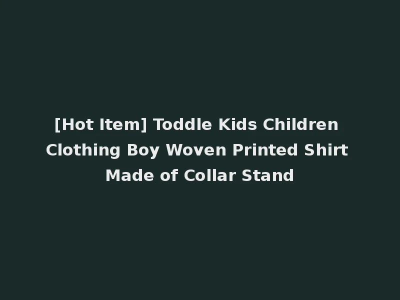 [Hot Item] Toddle Kids Children Clothing Boy Woven Printed Shirt Made of Collar Stand