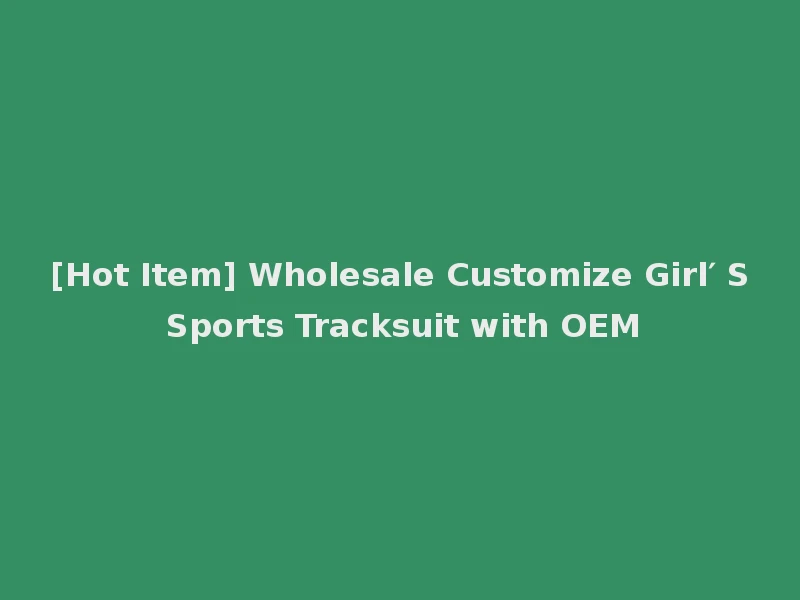 [Hot Item] Wholesale Customize Girl′ S Sports Tracksuit with OEM