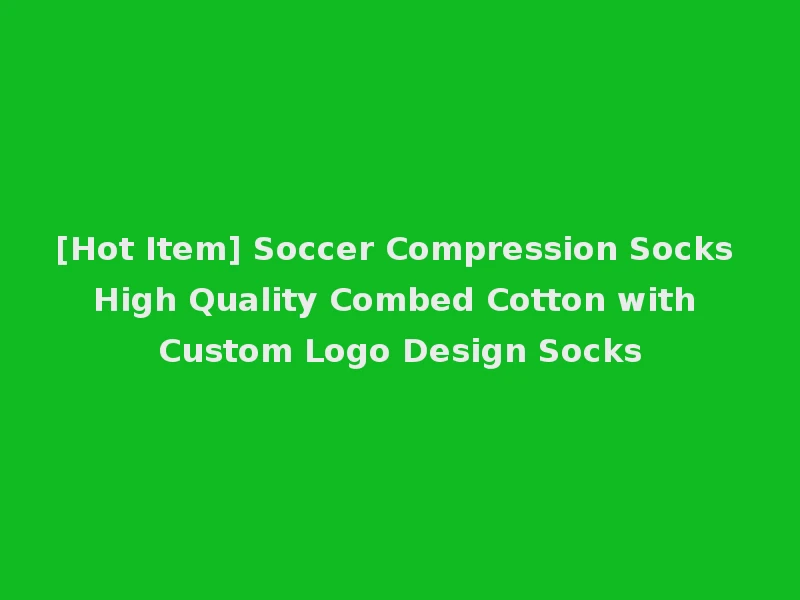 [Hot Item] Soccer Compression Socks High Quality Combed Cotton with Custom Logo Design Socks