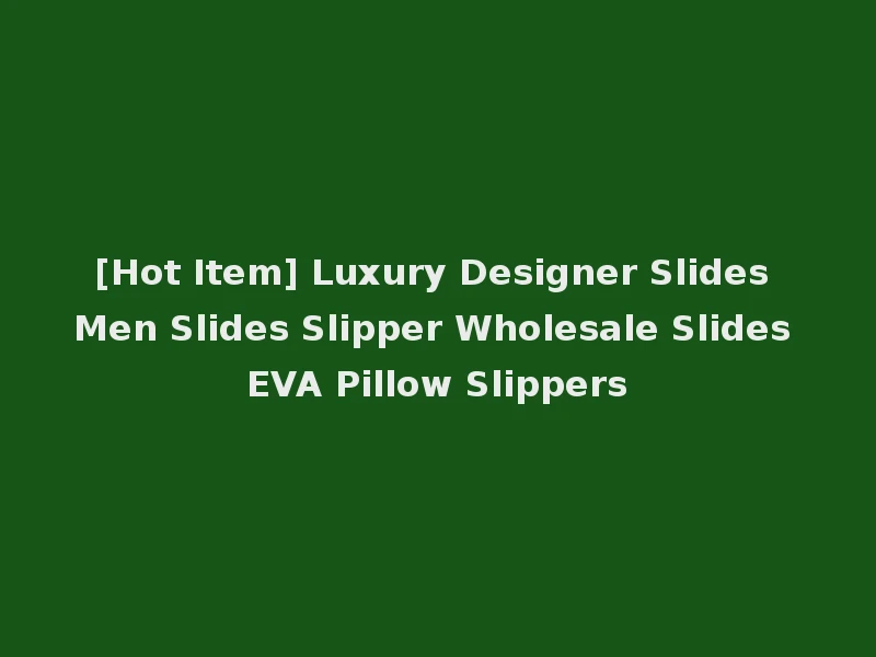 [Hot Item] Luxury Designer Slides Men Slides Slipper Wholesale Slides EVA Pillow Slippers