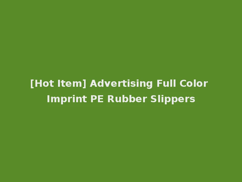 [Hot Item] Advertising Full Color Imprint PE Rubber Slippers