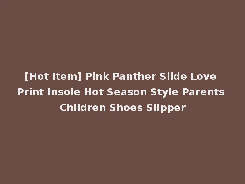 [Hot Item] Pink Panther Slide Love Print Insole Hot Season Style Parents Children Shoes Slipper