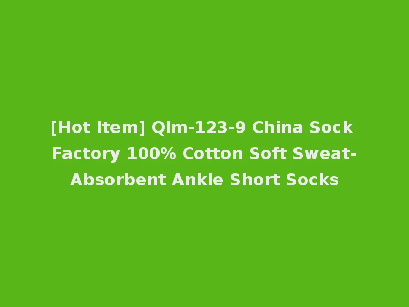 [Hot Item] Qlm-123-9 China Sock Factory 100% Cotton Soft Sweat-Absorbent Ankle Short Socks
