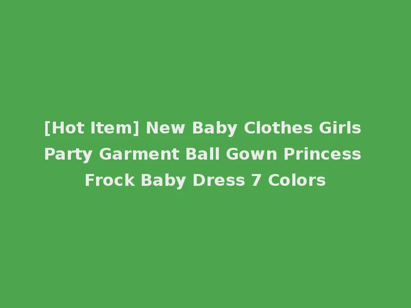 [Hot Item] New Baby Clothes Girls Party Garment Ball Gown Princess Frock Baby Dress 7 Colors