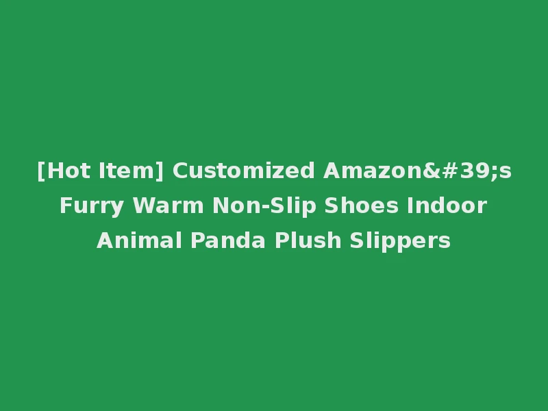 [Hot Item] Customized Amazon's Furry Warm Non-Slip Shoes Indoor Animal Panda Plush Slippers