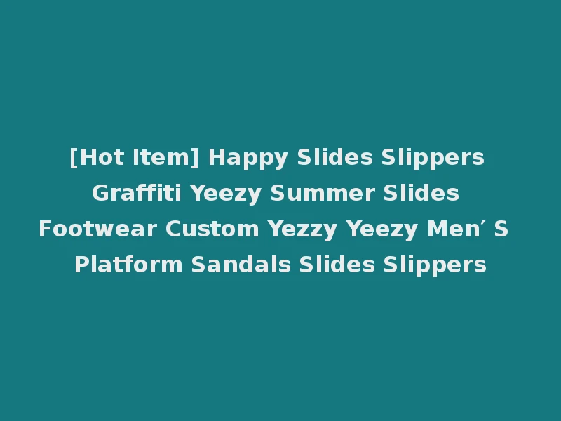 [Hot Item] Happy Slides Slippers Graffiti Yeezy Summer Slides Footwear Custom Yezzy Yeezy Men′ S Platform Sandals Slides Slippers