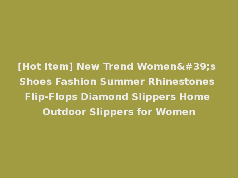 [Hot Item] New Trend Women's Shoes Fashion Summer Rhinestones Flip-Flops Diamond Slippers Home Outdoor Slippers for Women