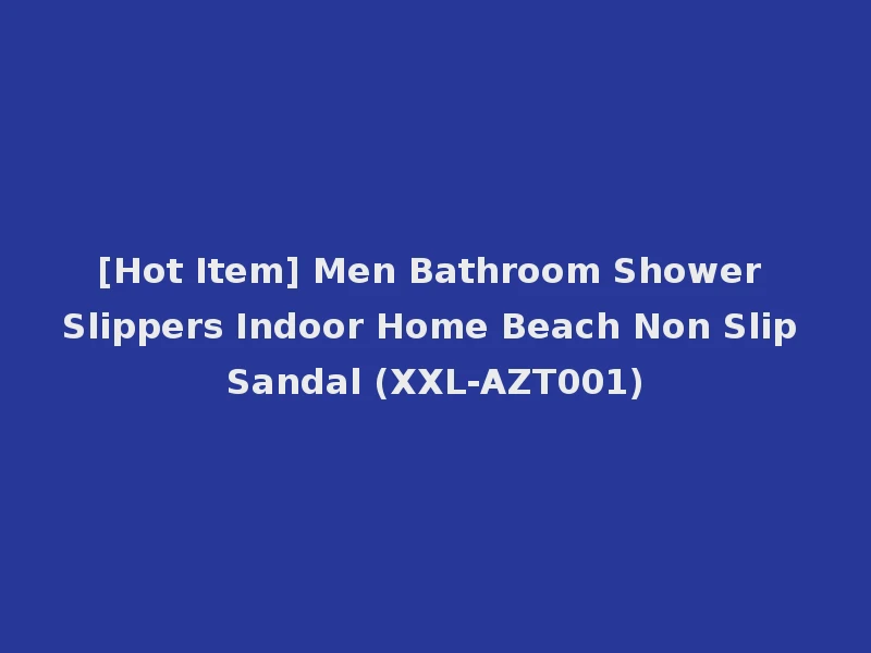 [Hot Item] Men Bathroom Shower Slippers Indoor Home Beach Non Slip Sandal (XXL-AZT001)