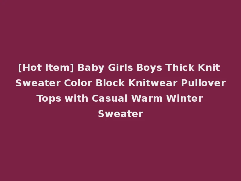 [Hot Item] Baby Girls Boys Thick Knit Sweater Color Block Knitwear Pullover Tops with Casual Warm Winter Sweater