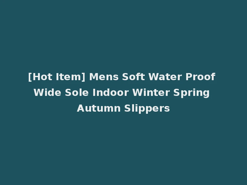 [Hot Item] Mens Soft Water Proof Wide Sole Indoor Winter Spring Autumn Slippers