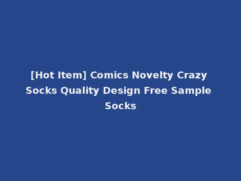 [Hot Item] Comics Novelty Crazy Socks Quality Design Free Sample Socks