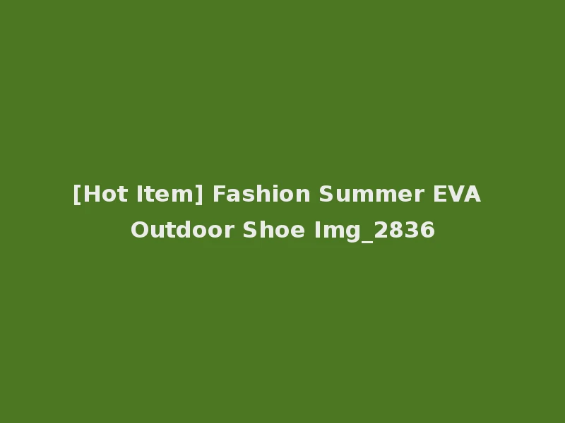 [Hot Item] Fashion Summer EVA Outdoor Shoe Img_2836