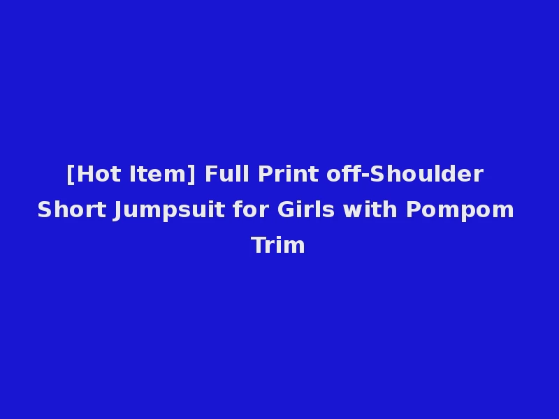 [Hot Item] Full Print off-Shoulder Short Jumpsuit for Girls with Pompom Trim