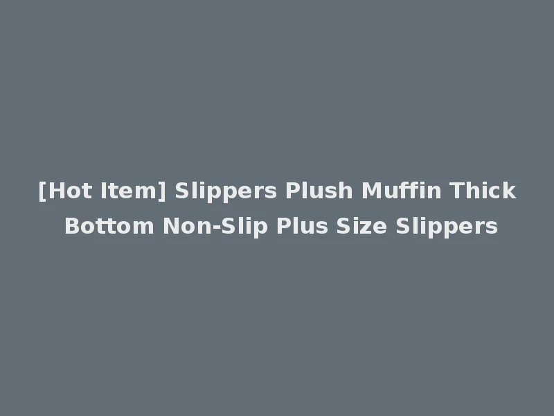 [Hot Item] Slippers Plush Muffin Thick Bottom Non-Slip Plus Size Slippers