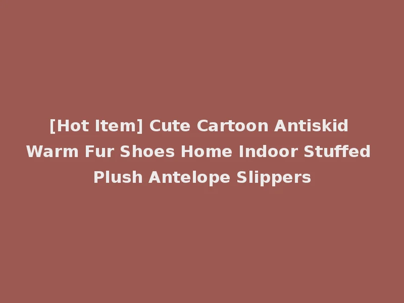 [Hot Item] Cute Cartoon Antiskid Warm Fur Shoes Home Indoor Stuffed Plush Antelope Slippers