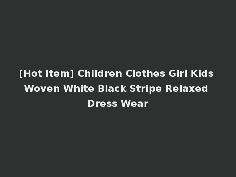 [Hot Item] Children Clothes Girl Kids Woven White Black Stripe Relaxed Dress Wear
