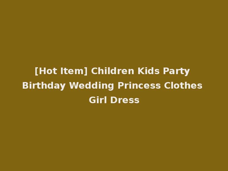 [Hot Item] Children Kids Party Birthday Wedding Princess Clothes Girl Dress