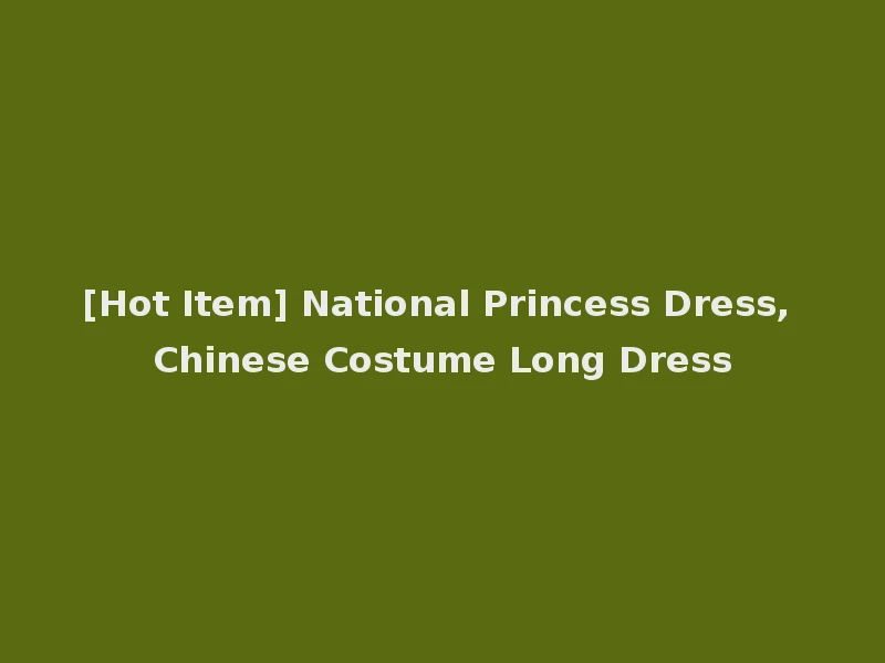 [Hot Item] National Princess Dress, Chinese Costume Long Dress