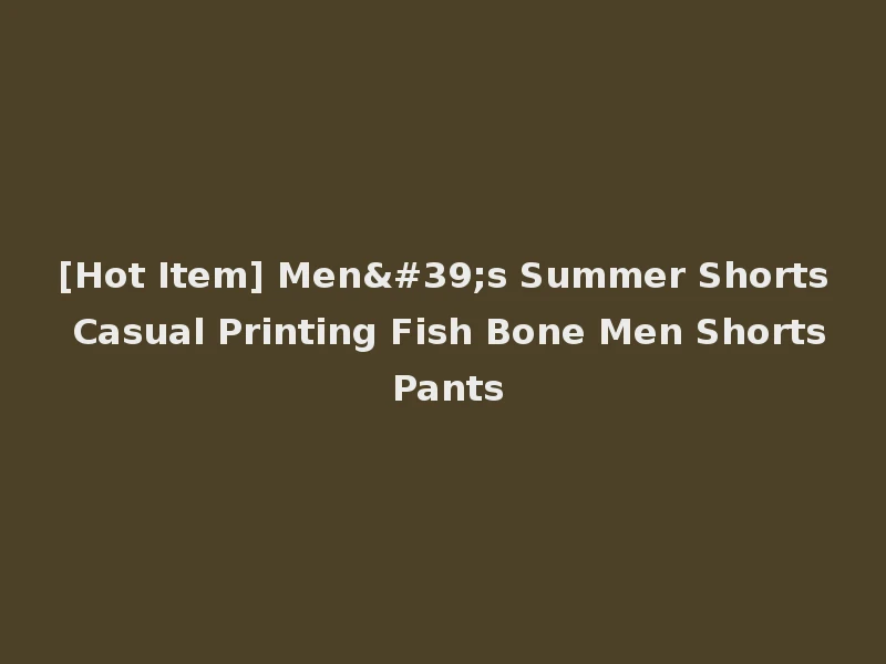 [Hot Item] Men's Summer Shorts Casual Printing Fish Bone Men Shorts Pants