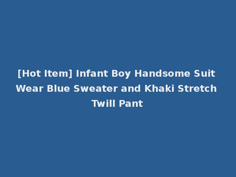 [Hot Item] Infant Boy Handsome Suit Wear Blue Sweater and Khaki Stretch Twill Pant