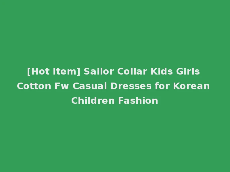 [Hot Item] Sailor Collar Kids Girls Cotton Fw Casual Dresses for Korean Children Fashion