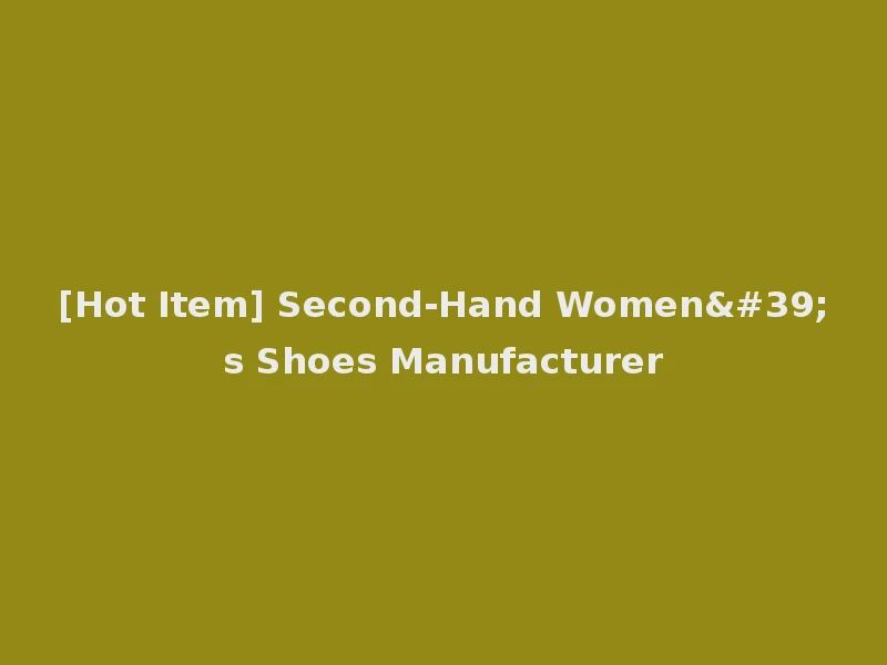 [Hot Item] Second-Hand Women's Shoes Manufacturer