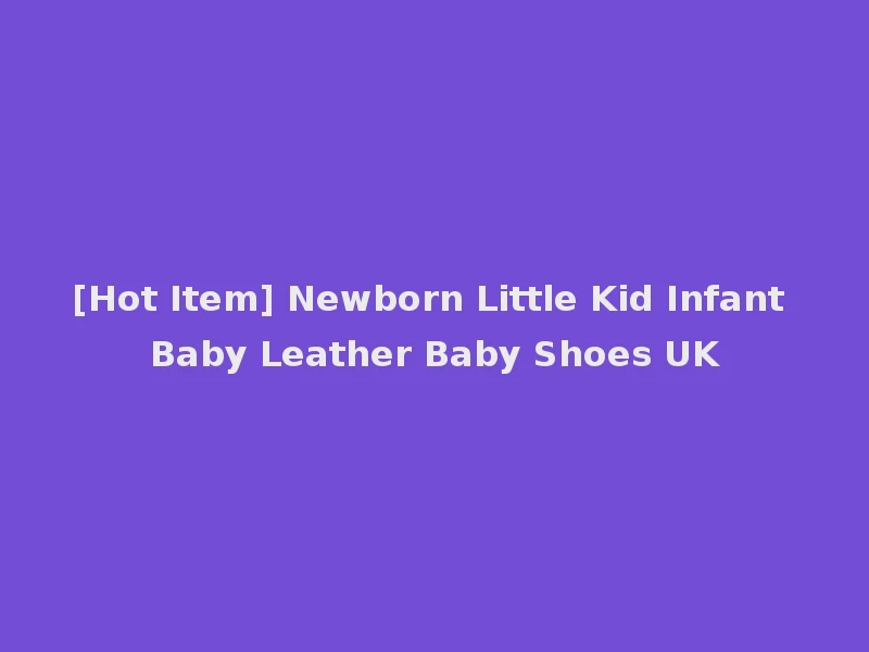 [Hot Item] Newborn Little Kid Infant Baby Leather Baby Shoes UK