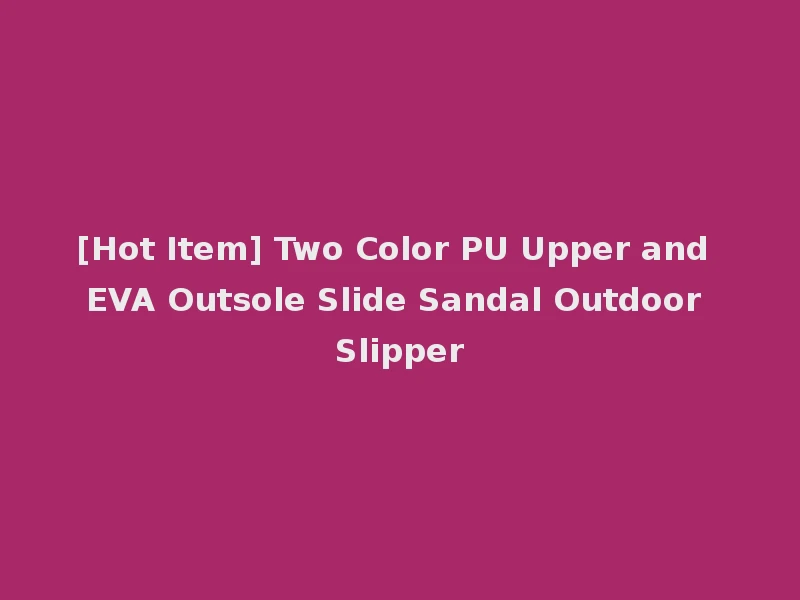 [Hot Item] Two Color PU Upper and EVA Outsole Slide Sandal Outdoor Slipper