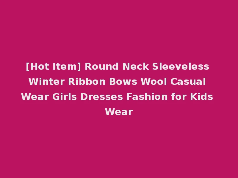 [Hot Item] Round Neck Sleeveless Winter Ribbon Bows Wool Casual Wear Girls Dresses Fashion for Kids Wear