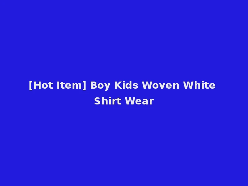 [Hot Item] Boy Kids Woven White Shirt Wear