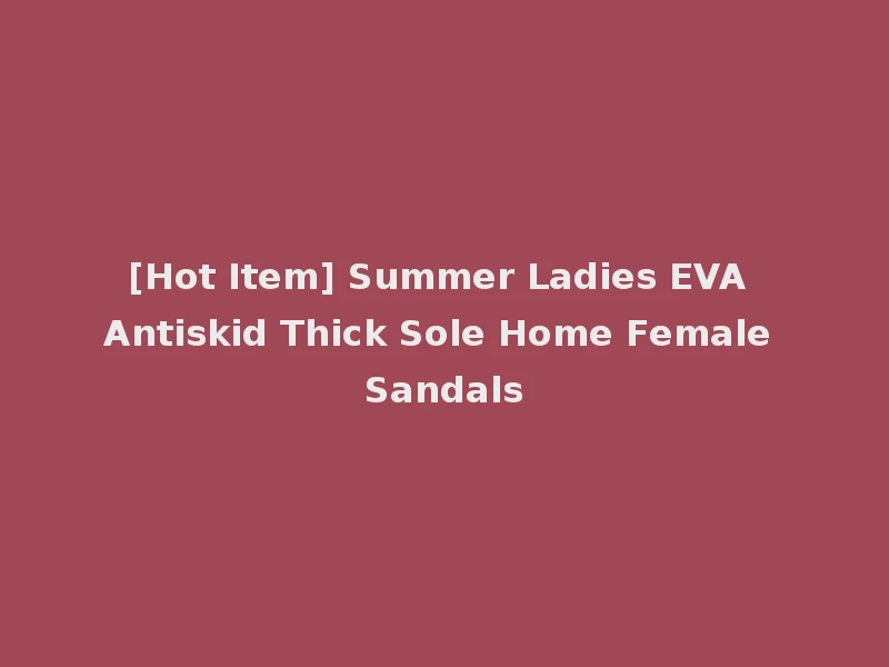 [Hot Item] Summer Ladies EVA Antiskid Thick Sole Home Female Sandals