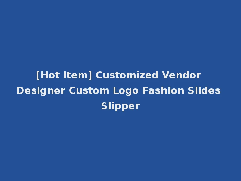 [Hot Item] Customized Vendor Designer Custom Logo Fashion Slides Slipper