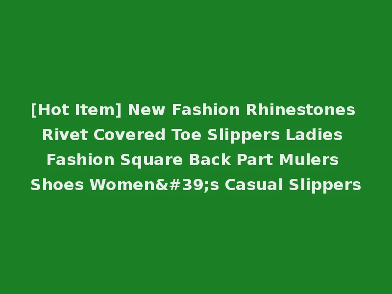 [Hot Item] New Fashion Rhinestones Rivet Covered Toe Slippers Ladies Fashion Square Back Part Mulers Shoes Women's Casual Slippers
